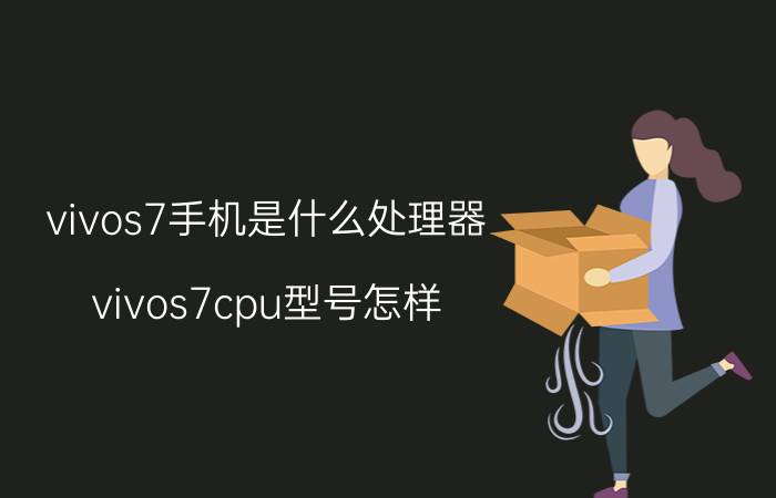 vivos7手机是什么处理器 vivos7cpu型号怎样？